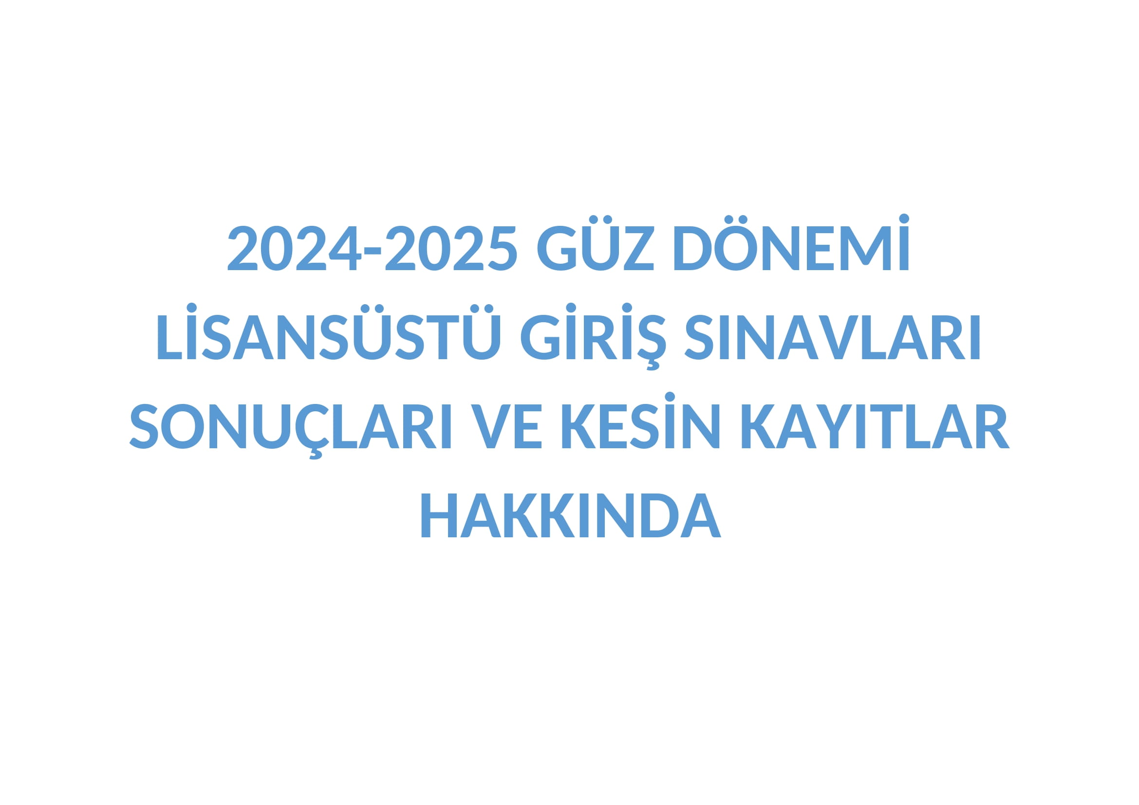 2024-2025 GÜZ DÖNEMİ LİSANSÜSTÜ GİRİŞ SINAVLARI SONUÇLARI VE KESİN KAYITLAR HAKKINDA