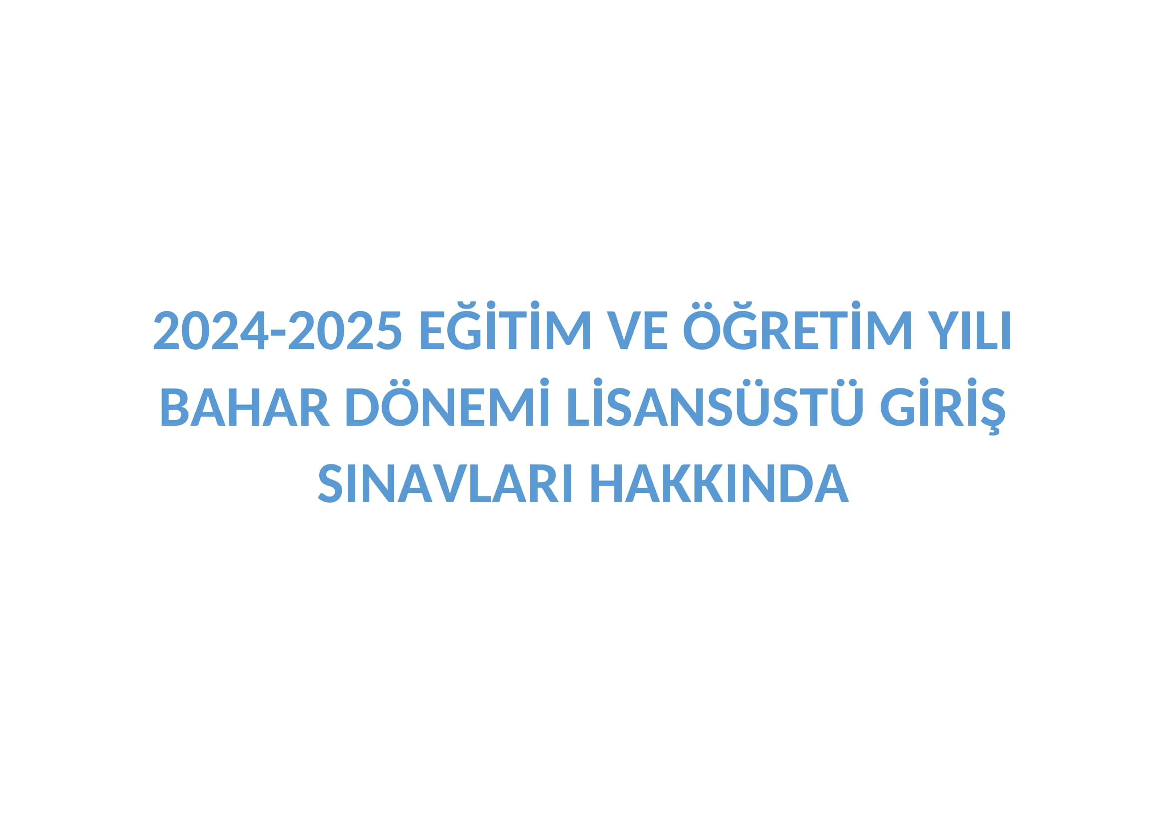 2024-2025 EĞİTİM VE ÖĞRETİM YILI BAHAR DÖNEMİ LİSANSÜSTÜ GİRİŞ SINAVLARI HAKKINDA