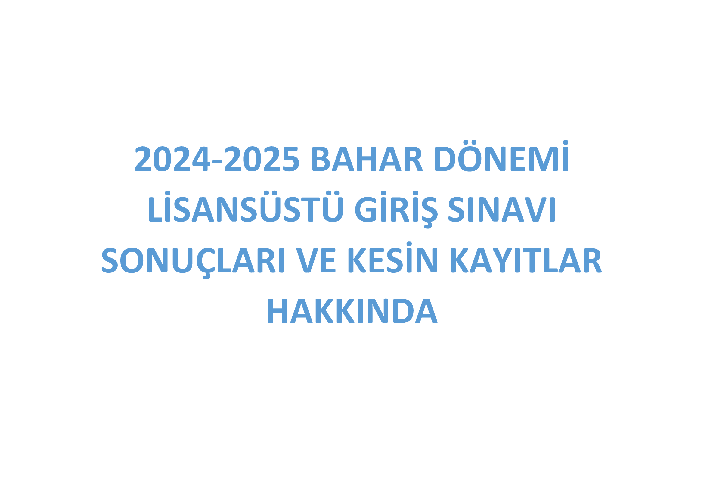 2024-2025 BAHAR DÖNEMİ LİSANSÜSTÜ GİRİŞ SINAVLARI SONUÇLARI VE KESİN KAYITLAR HAKKINDA